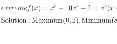 The extreme f(x)=x^5-10x^4+2=x^4(x-10)+2 is Maximum(0,2),Minimum(8,-8190)